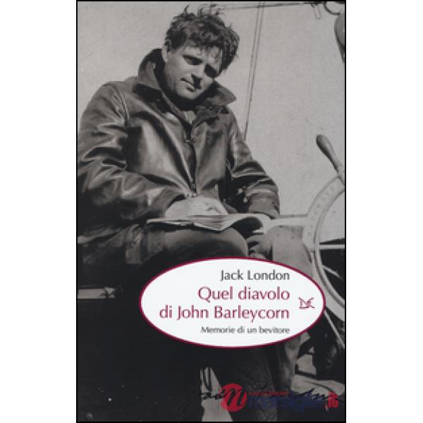 Quel diavolo di John Barleycorn. Memorie di un bevitore