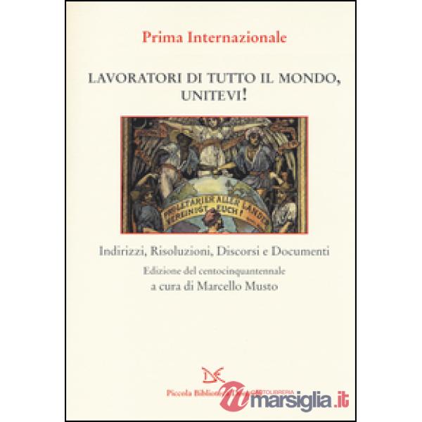Lavoratori di tutto il mondo, unitevi! Indirizzi, risoluzioni, discorsi e docume