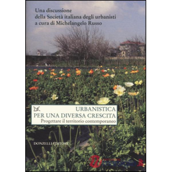 Urbanistica per una diversa crescita. Progettare il territorio contemporaneo