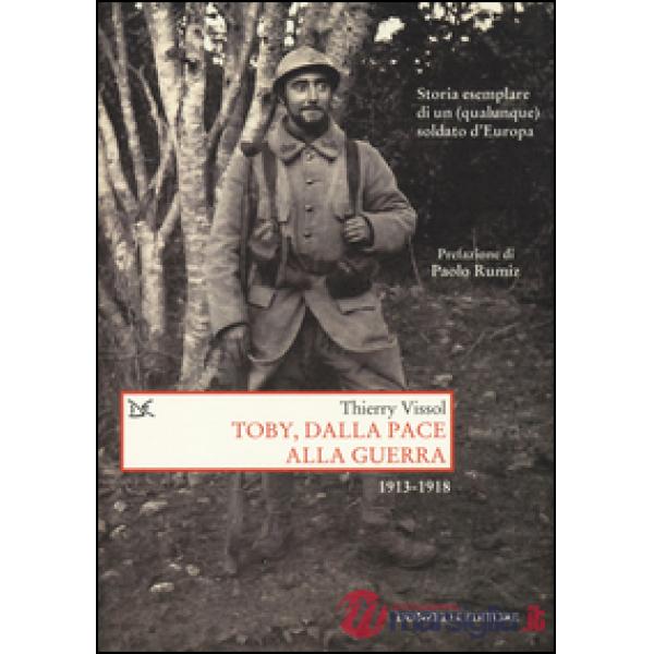Toby, dalla pace alla guerra. Storia esemplare di un (qualunque) soldato d'Europ