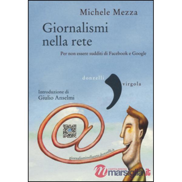Giornalismi nella rete. Per non essere sudditi di Facebook e Google