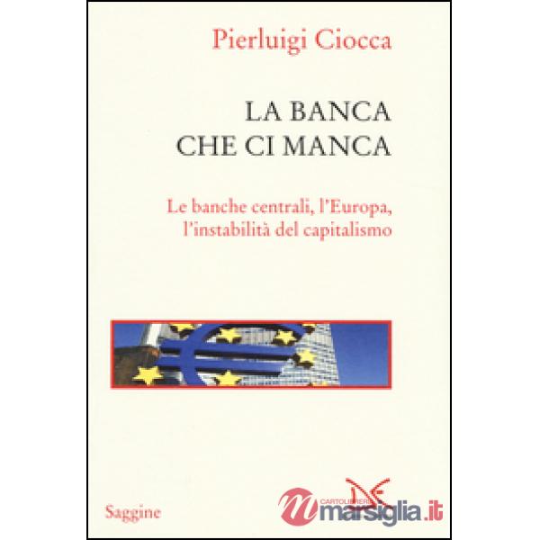 Banca che ci manca. Le banche centrali, l'Europa, l'instabilità del capitalismo