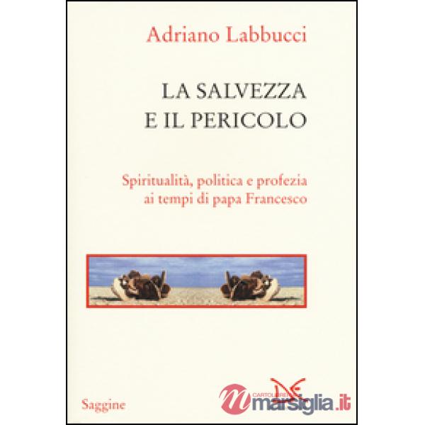 Salvezza e il pericolo. Spiritualità, politica e profezia ai tempi di papa Franc