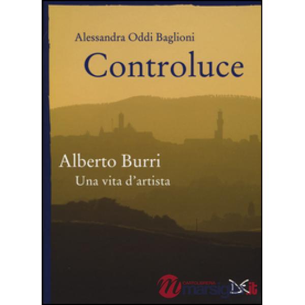 Controluce. Alberto Burri. Una vita d'artista. Ediz. illustrata