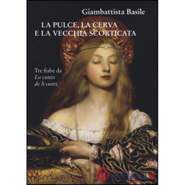 Pulce, la cerva e la vecchia scorticata. Tre fiabe da Lo cunto de li cunti (La)