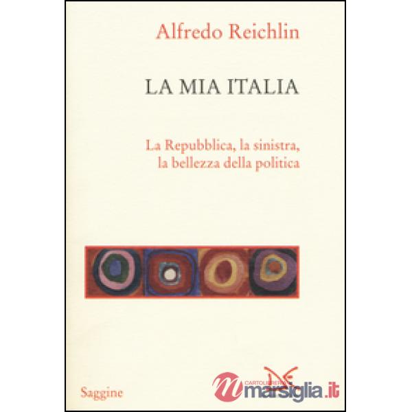 Mia Italia. La Republica, la sinistra, la bellezza della politica (La)