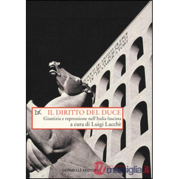 Diritto del duce. Giustizia e repressione nell'Italia fascista (Il)