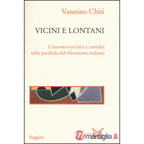 Vicini e lontani. L'incontro tra laici e cattolici nella parabola del riformismo