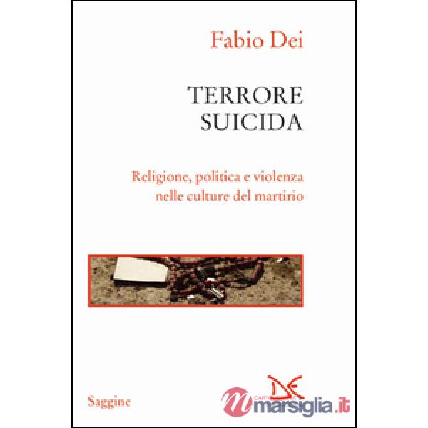 Terrore suicida. Religione, politica e violenza nelle culture del martirio