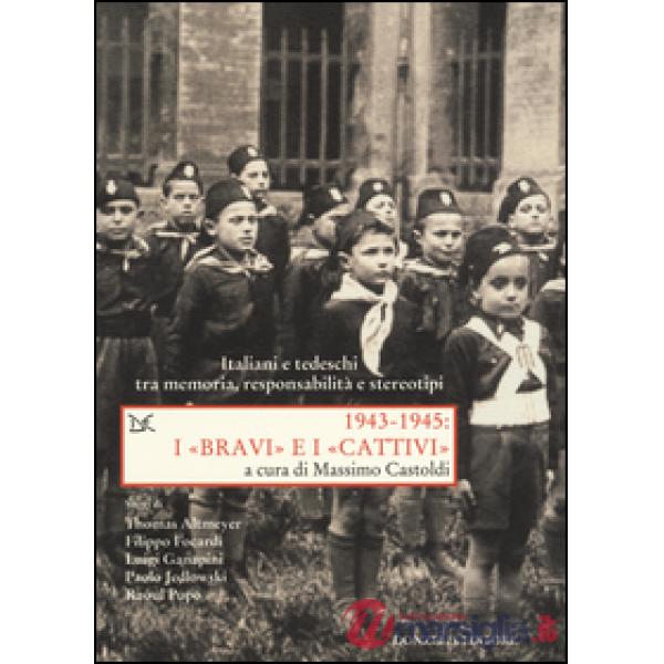 1943-1945. I «bravi» e i «cattivi». Italiani e tedeschi tra memoria, responsabil