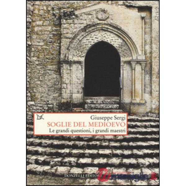 Soglie del Medioevo. Le grandi questioni, i grandi maestri