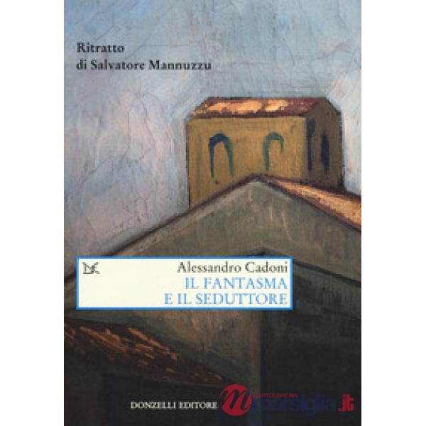 Fantasma e il seduttore. Ritratto di Salvatore Mannuzzu (Il)