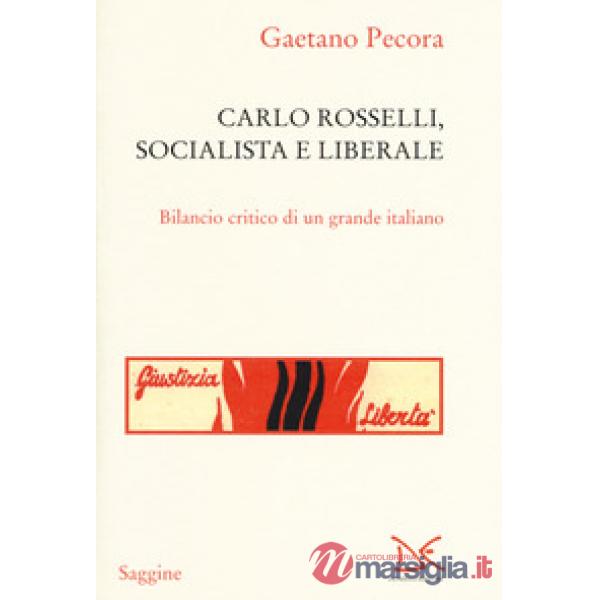 Carlo Rosselli, socialista e liberale. Bilancio critico di un grande italiano