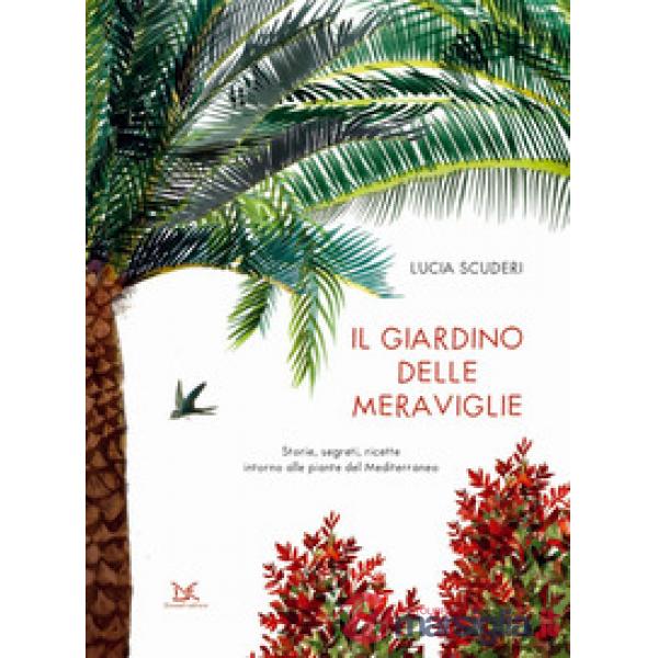 Giardino delle meraviglie. Storie, segreti, ricette intorno alle piante del Medi