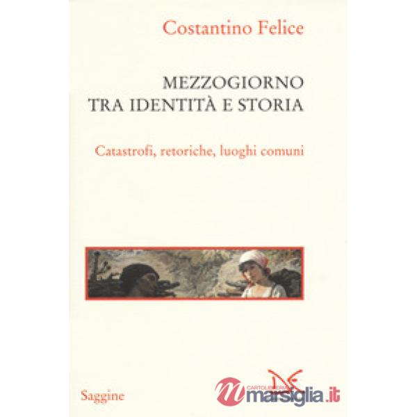 Mezzogiorno tra identità e storia. Catastrofi, retoriche, luoghi comuni