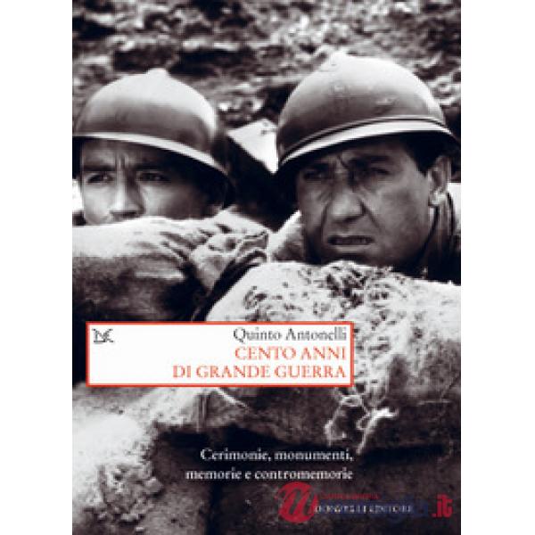 Cento anni di Grande guerra. Cerimonie, monumenti, memorie e contromemorie