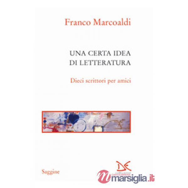 Certa idea di letteratura. Dieci scrittori per amici (Una)