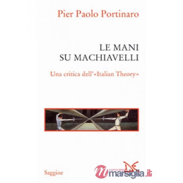 Mani su Machiavelli. Una critica dell'«Italian theory» (Le)