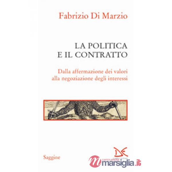 Politica e il contratto. Dalla affermazione dei valori alla negoziazione degli interessi (La)