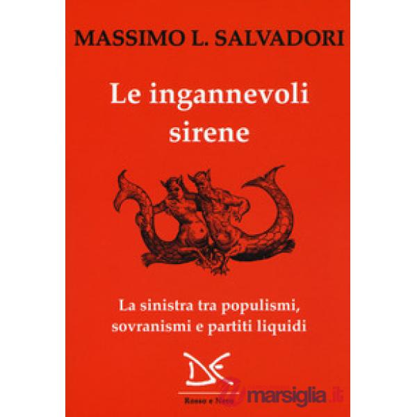 Ingannevoli sirene. La sinistra tra populismi, sovranismi e partiti liquidi (Le)