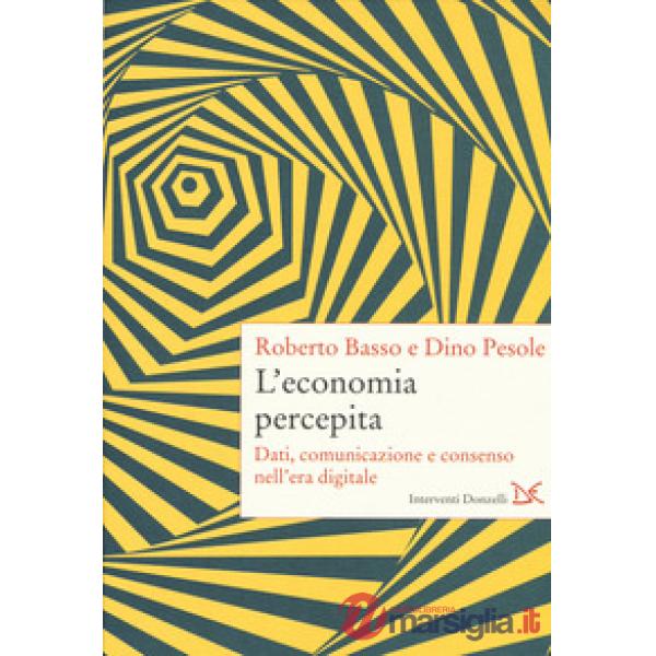 Economia percepita. Dati, comunicazione e consenso nell'era digitale (L')