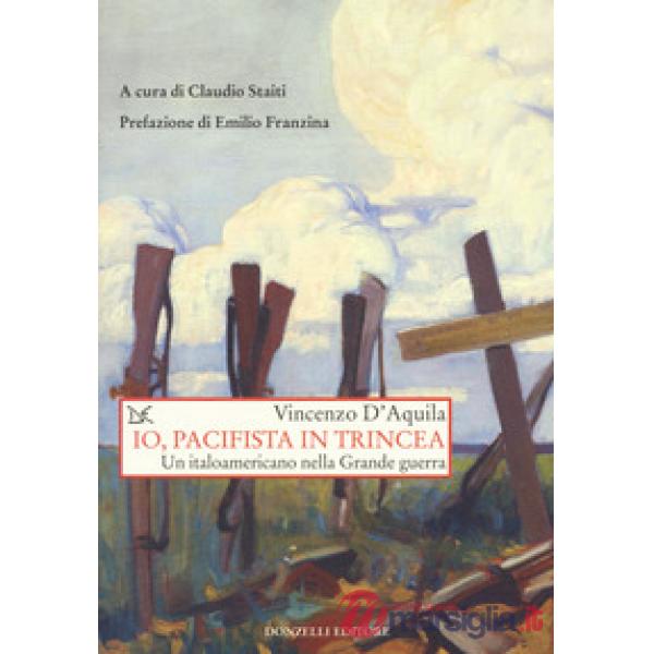 Io, pacifista in trincea. Un italoamericano nella Grande guerra