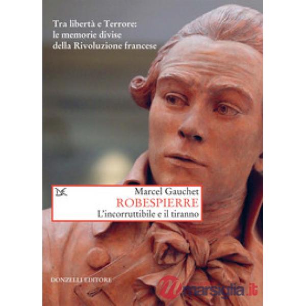 Robespierre. L'incorruttibile e il tiranno