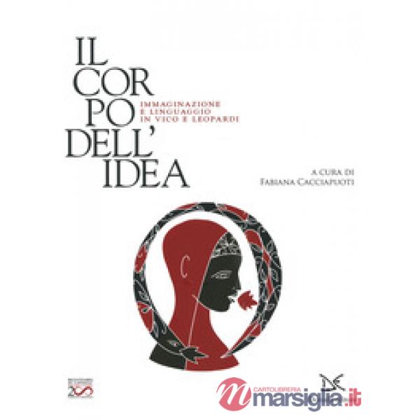 Corpo dell'idea. Immaginazione e linguaggio in Vico e Leopardi. Ediz. a colori (Il)