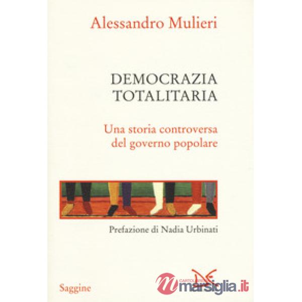 Democrazia totalitaria. Una storia controversa del governo popolare