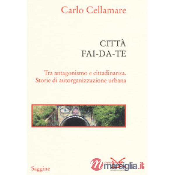 Città fai-da-te. Tra antagonismo e cittadinanza. Storie di autorganizzazione urb