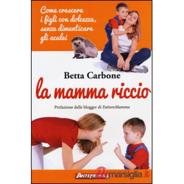 Mamma riccio. Come crescere i figli con dolcezza, senza dimenticare gli aculei (