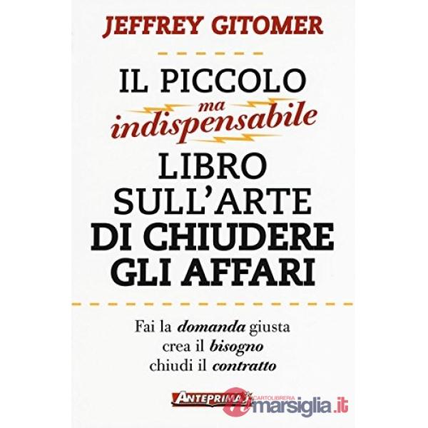 Piccolo ma indispensabile libro sull'arte di chiudere gli affari (Il)
