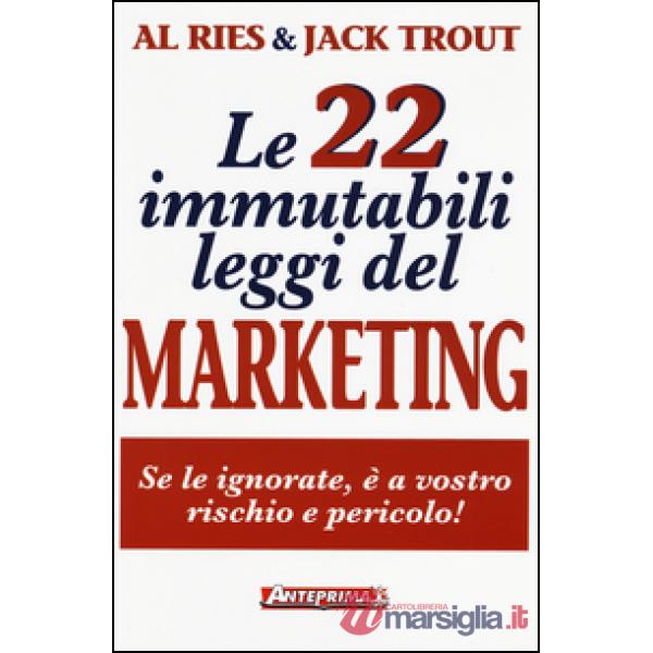 22 immutabili leggi del marketing. Se le ignorate, è a vostro rischio e pericolo! (Le)