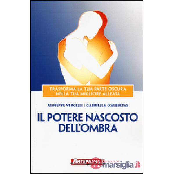 Potere nascosto dell'ombra. Trasforma la tua parte oscura nella tua migliore alleata (Il)