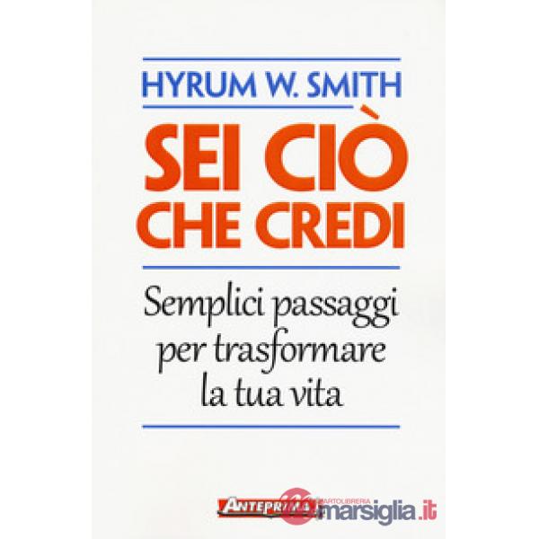 Sei ciò che credi. Semplici passaggi per trasformare la tua vita