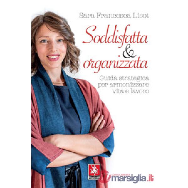 Soddisfatta & organizzata. Guida strategica per armonizzare vita e lavoro