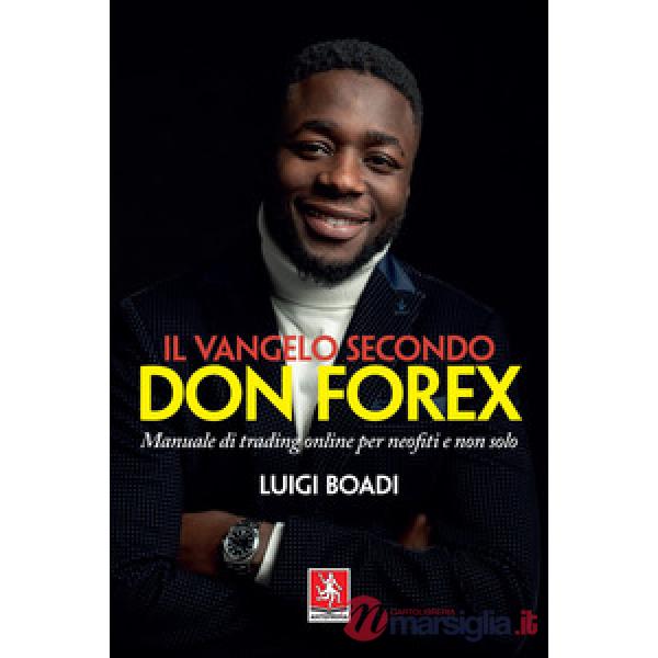 Vangelo secondo Don Forex. Manuale di trading online per neofiti e non solo (Il)