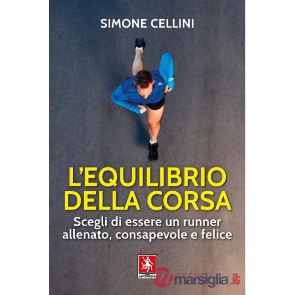 Equilibrio della corsa. Scegli di essere un runner allenato, consapevole e felice (L')