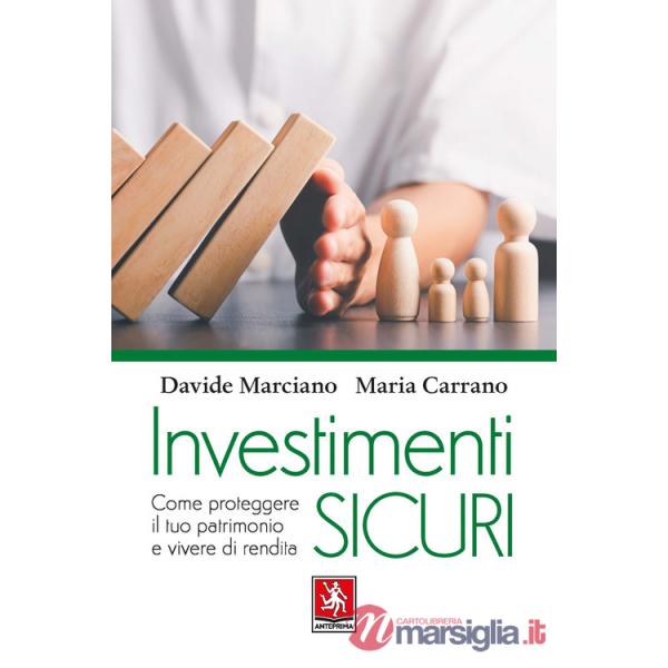 Investimenti sicuri. Come proteggere il tuo patrimonio e vivere di rendita
