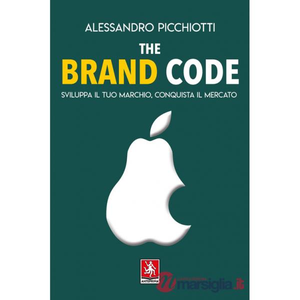 Brand code. Sviluppa il tuo marchio, conquista il tuo mercato (The)