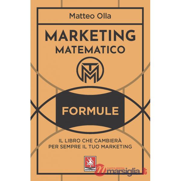 Marketing matematico. Formule. Il libro che cambierà per sempre il tuo marketing