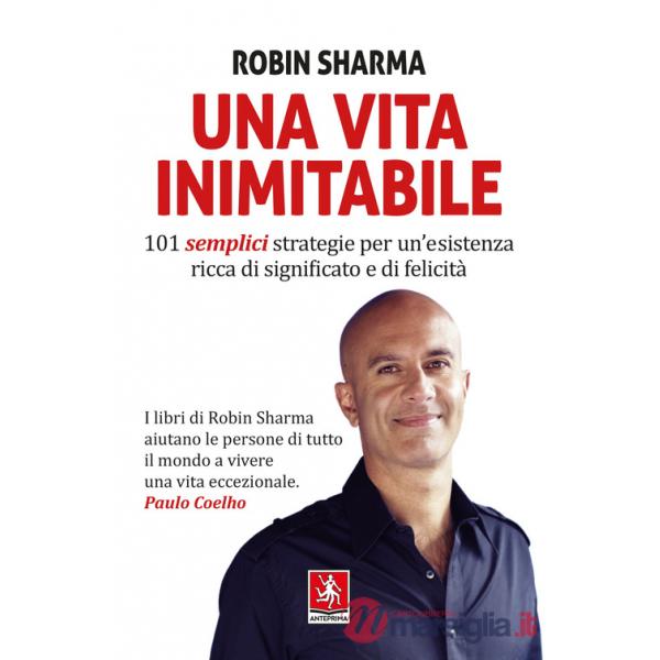 Vita inimitabile. 101 semplici strategie per un'esistenza ricca di significato e di felicità (Una)