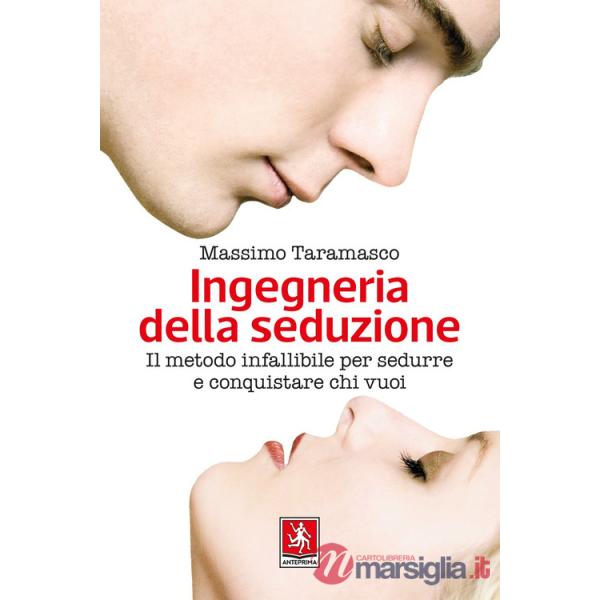 Ingegneria della seduzione. Il metodo infallibile per sedurre e conquistare chi vuoi