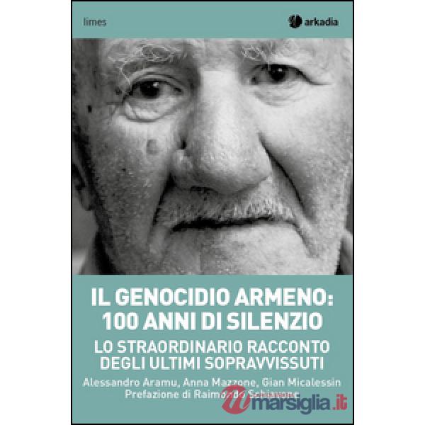 Genocidio armeno: 100 anni di silenzio. Lo straordinario racconto degli ultimi sopravvissuti (Il)