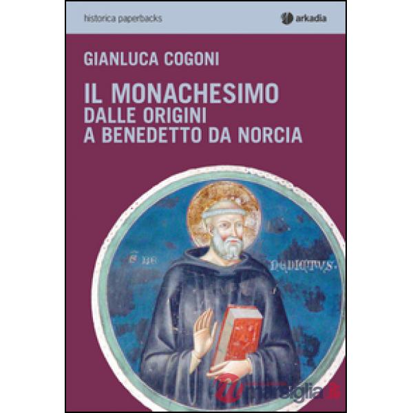 Monachesimo. Dalle origini a Benedetto da Norcia (Il)