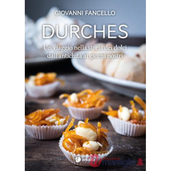Durches. Un viaggio nella storia dei dolci dall'antichità ai giorni nostri