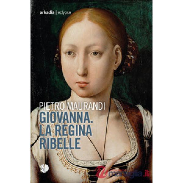 Giovanna. La regina ribelle