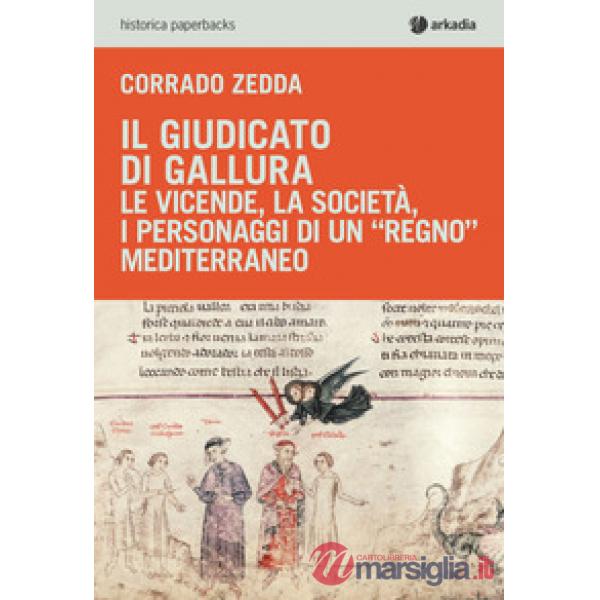 Giudicato di Gallura. Le vicende, la società, i personaggi di un «regno» mediter