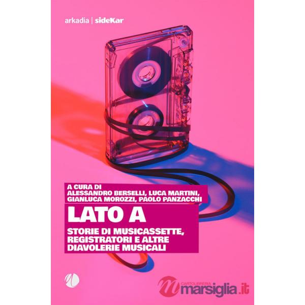 Lato A. Storie di musicassette, registratori e altre diavolerie musicali