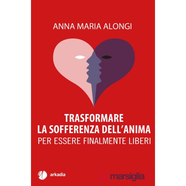 Trasformare la sofferenza dell'anima. Per essere finalmente liberi